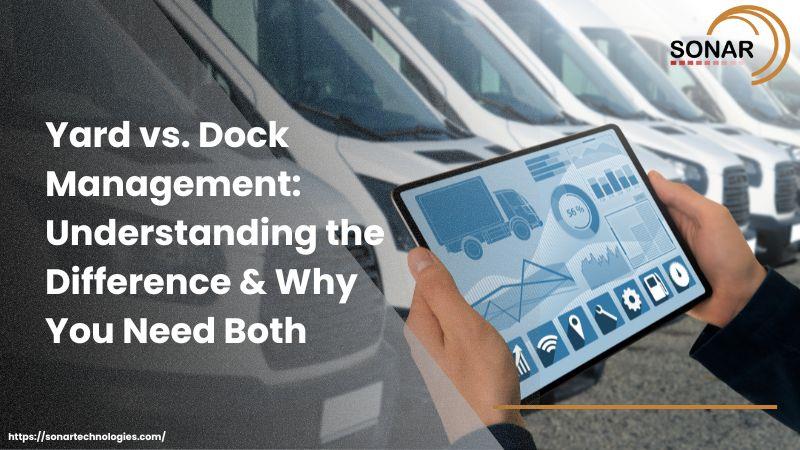 Yard vs. Dock Management: Understanding the Difference & Why You Need Both