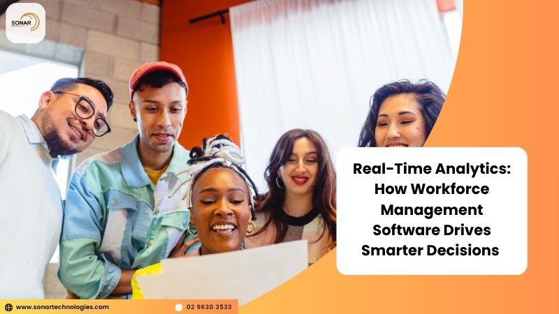 Real-Time Analytics: How Workforce Management Software Drives Smarter Decisions