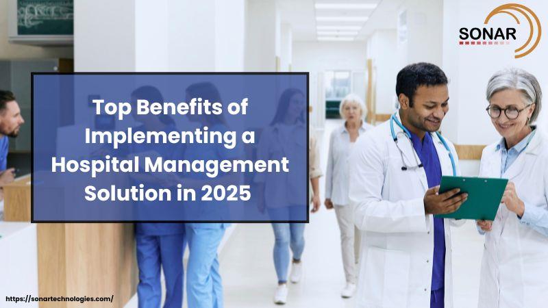 Top Benefits of Implementing a Hospital Management Solution in 2025